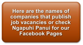 Here are the names of companies that publish job vacancies or check Ngapuhi Panui for our Facebook Pages
